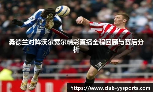 桑德兰对阵沃尔索尔精彩直播全程回顾与赛后分析